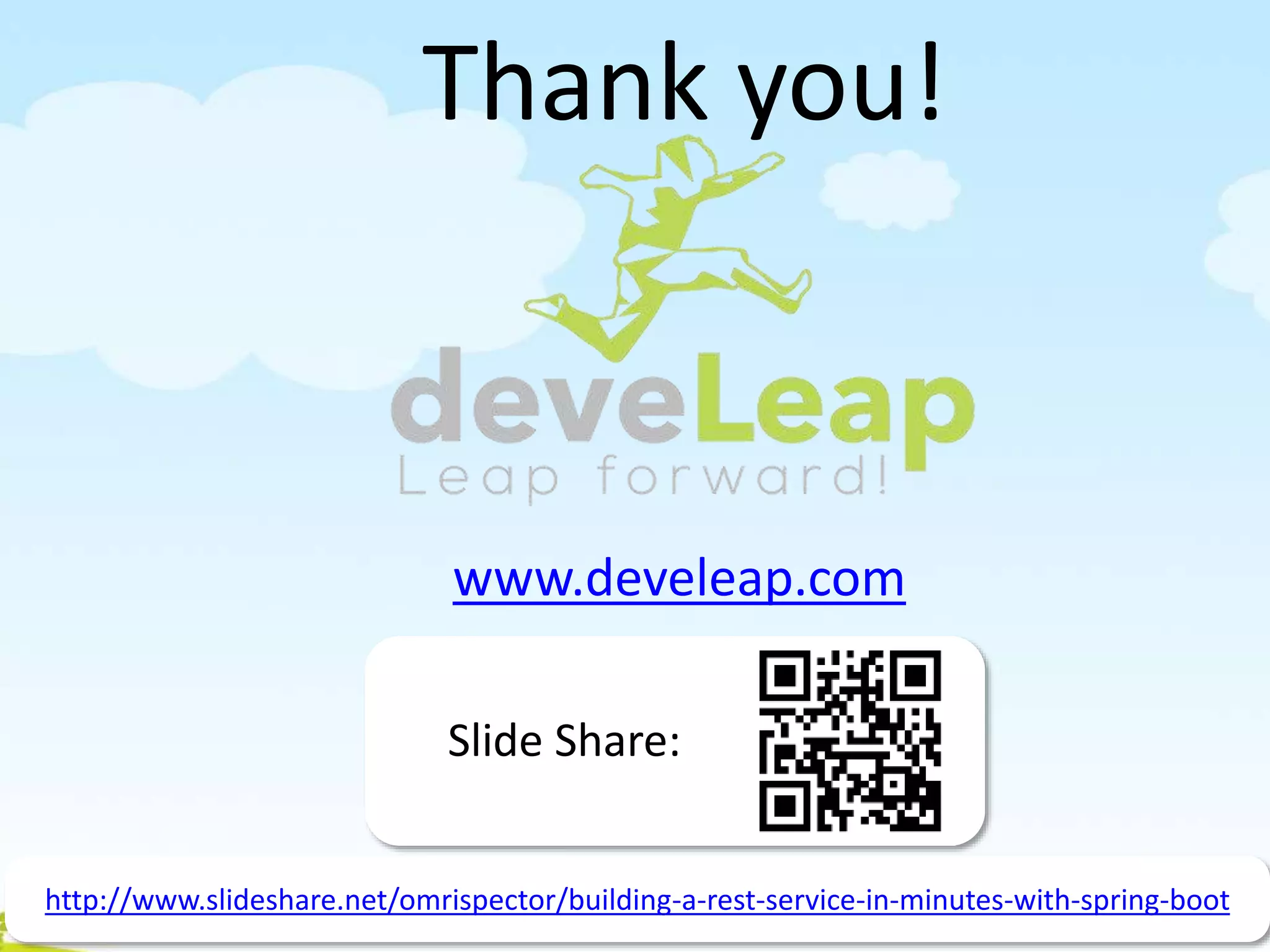 Thank you!
www.develeap.com
Slide Share:
http://www.slideshare.net/omrispector/building-a-rest-service-in-minutes-with-spring-boot
 
