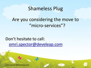 omri.spector@develeap.com
Shameless Plug
Are you considering the move to
“micro-services”?
Don’t hesitate to call:
omri.spector@develeap.com
 