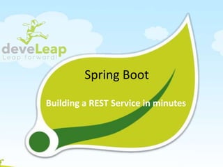 Spring Boot
Building a REST Service in minutes
 