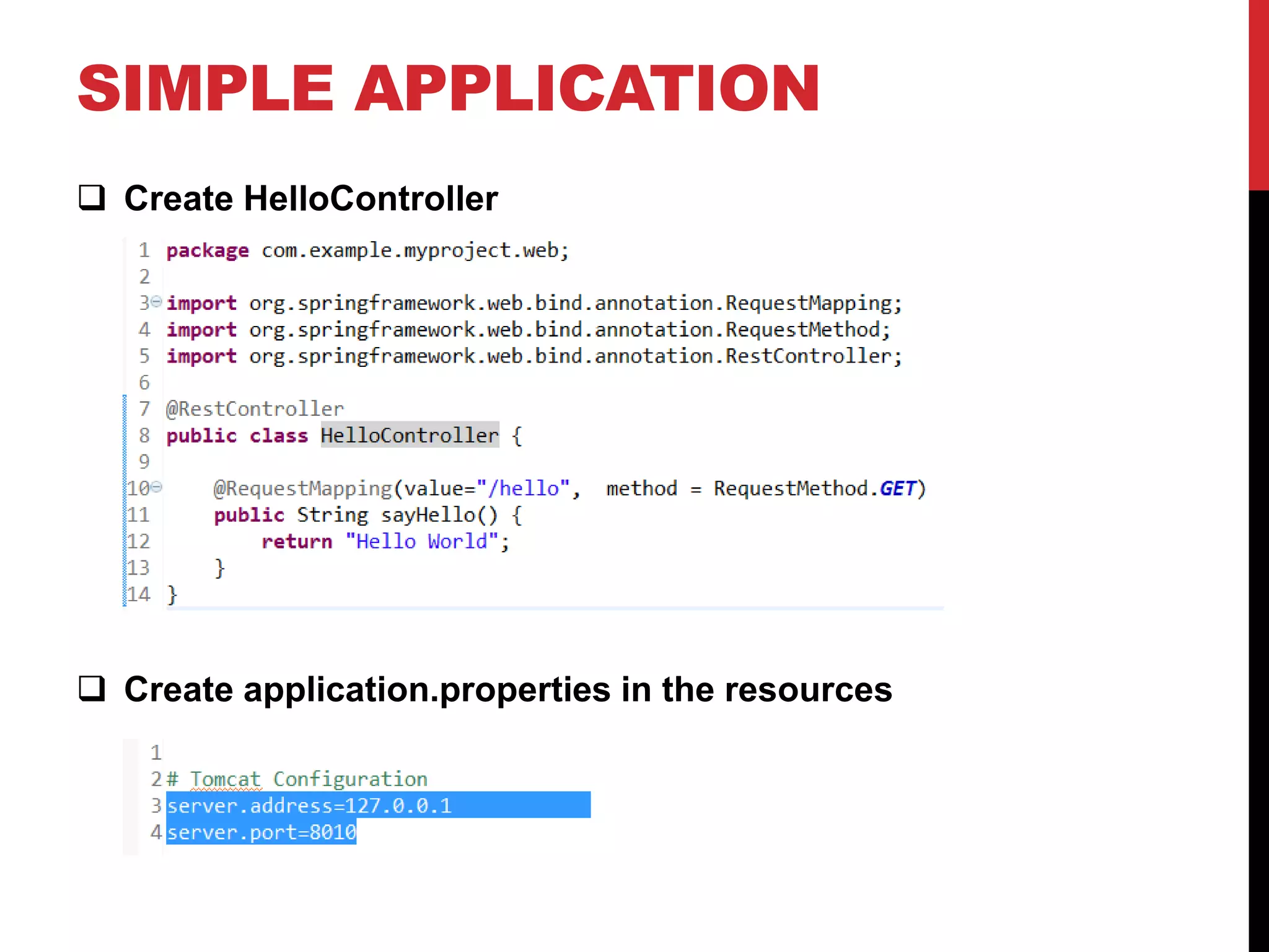 SIMPLE APPLICATION
 Create HelloController
 Create application.properties in the resources
 