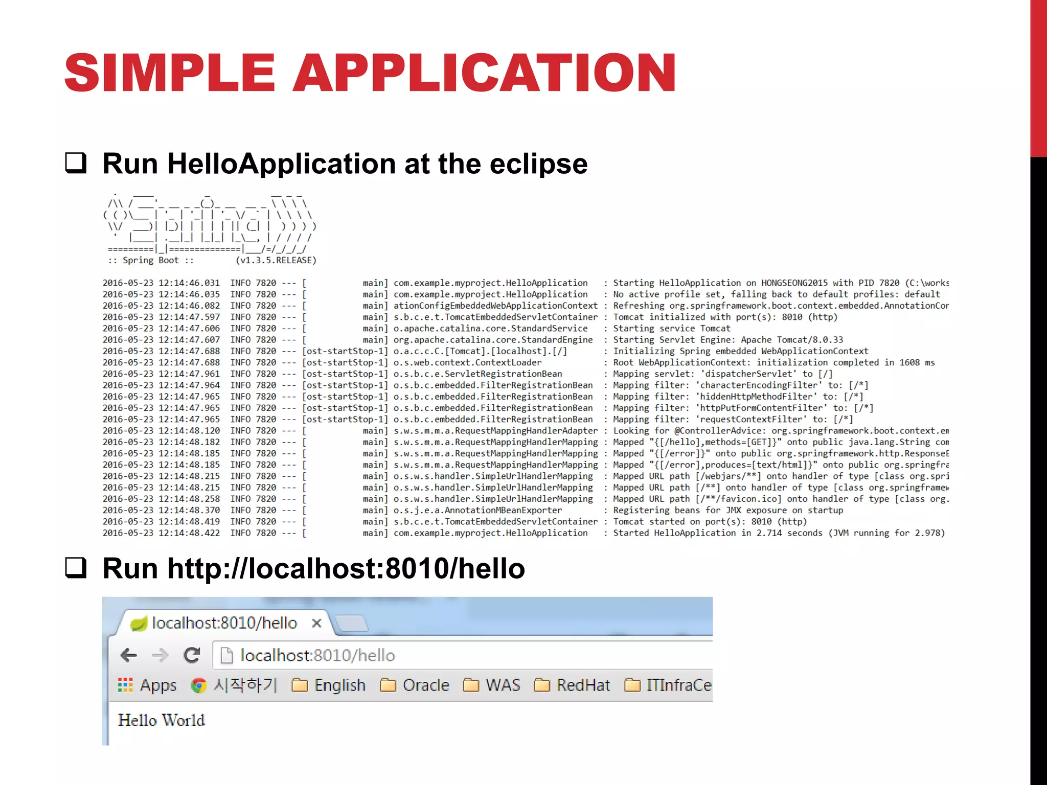 SIMPLE APPLICATION
 Run HelloApplication at the eclipse
 Run http://localhost:8010/hello
 
