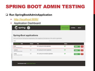 SPRING BOOT ADMIN TESTING
 Run SpringBootAdminApplication
 http://localhost:9090/
 Application Dashboard
 