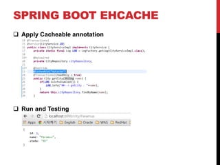 SPRING BOOT EHCACHE
 Apply Cacheable annotation
 Run and Testing
 