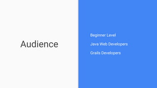 Audience
Beginner Level
Java Web Developers
Grails Developers
 