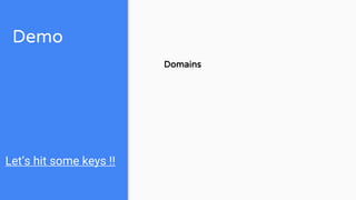 Demo
Let’s hit some keys !!
Domains
 