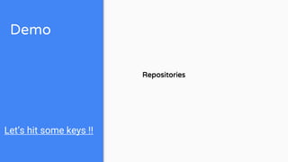 Demo
Let’s hit some keys !!
Repositories
 