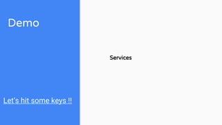 Demo
Let’s hit some keys !!
Services
 