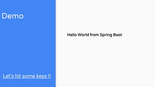Demo
Let’s hit some keys !!
Hello World from Spring Boot
 