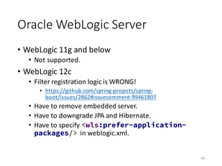 Oracle	WebLogic	Server
• WebLogic	11g	and	below
• Not	supported.
• WebLogic	12c
• Filter	registration	logic	is	WRONG!
• ht...