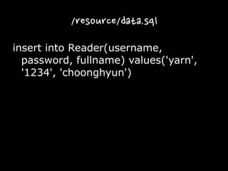 /resource/data.sql
insert into Reader(username,
password, fullname) values('yarn',
'1234', 'choonghyun')
 