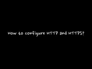 How to configure HTTP and HTTPS?
 