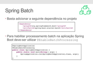 Spring Batch
• Chunk vs. Tasklet
• Implementam step dentro do job
• Chunk
• Encapsula padrão ETL
• Single Reader, Processo...