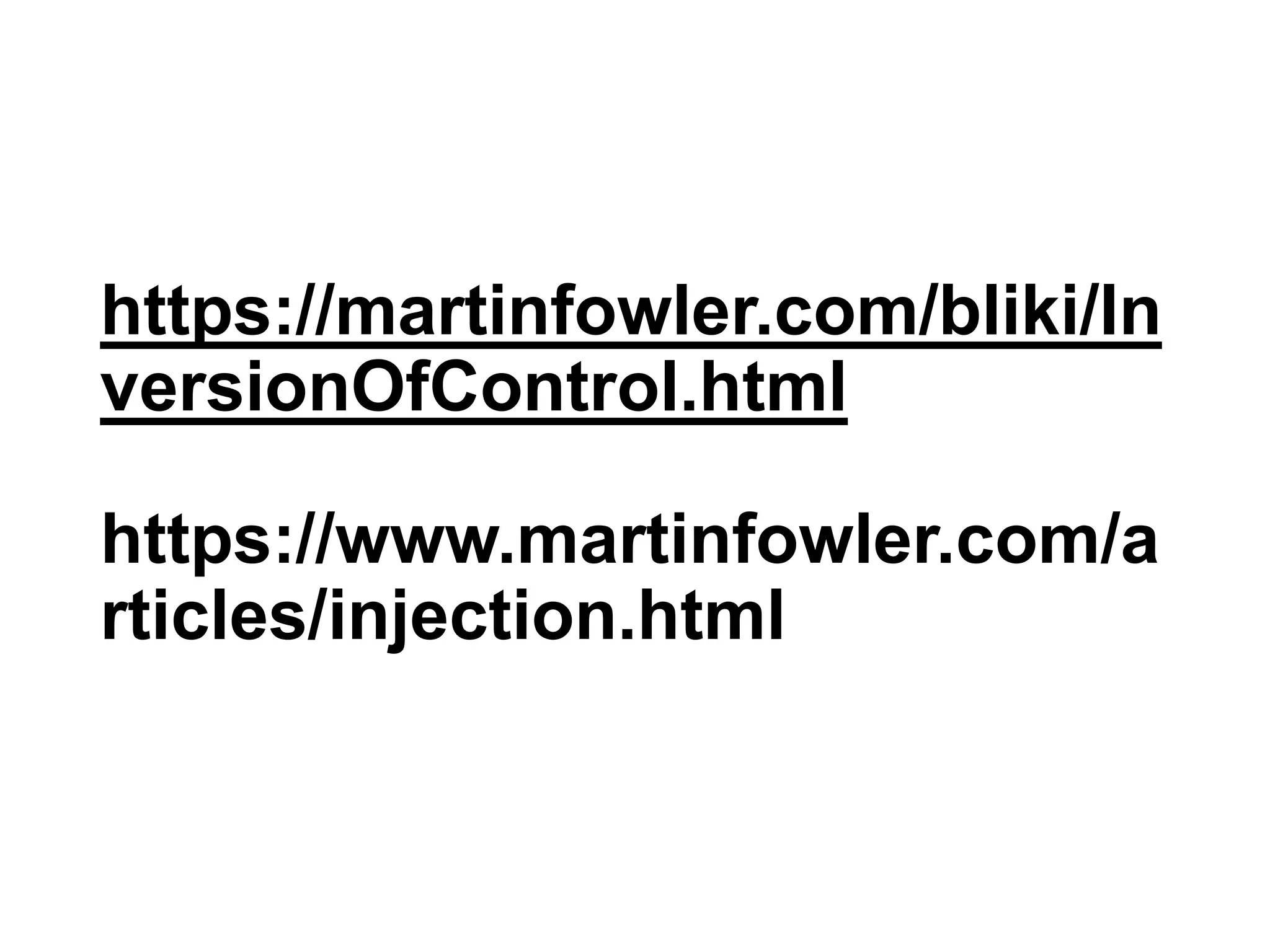 https://martinfowler.com/bliki/In
versionOfControl.html
https://www.martinfowler.com/a
rticles/injection.html
 