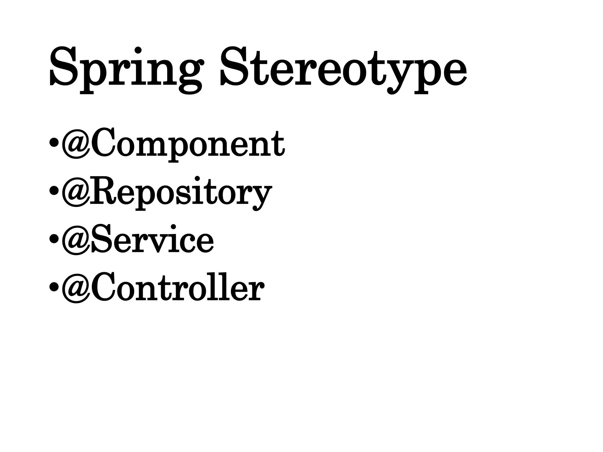 Spring Stereotype
•@Component
•@Repository
•@Service
•@Controller
 