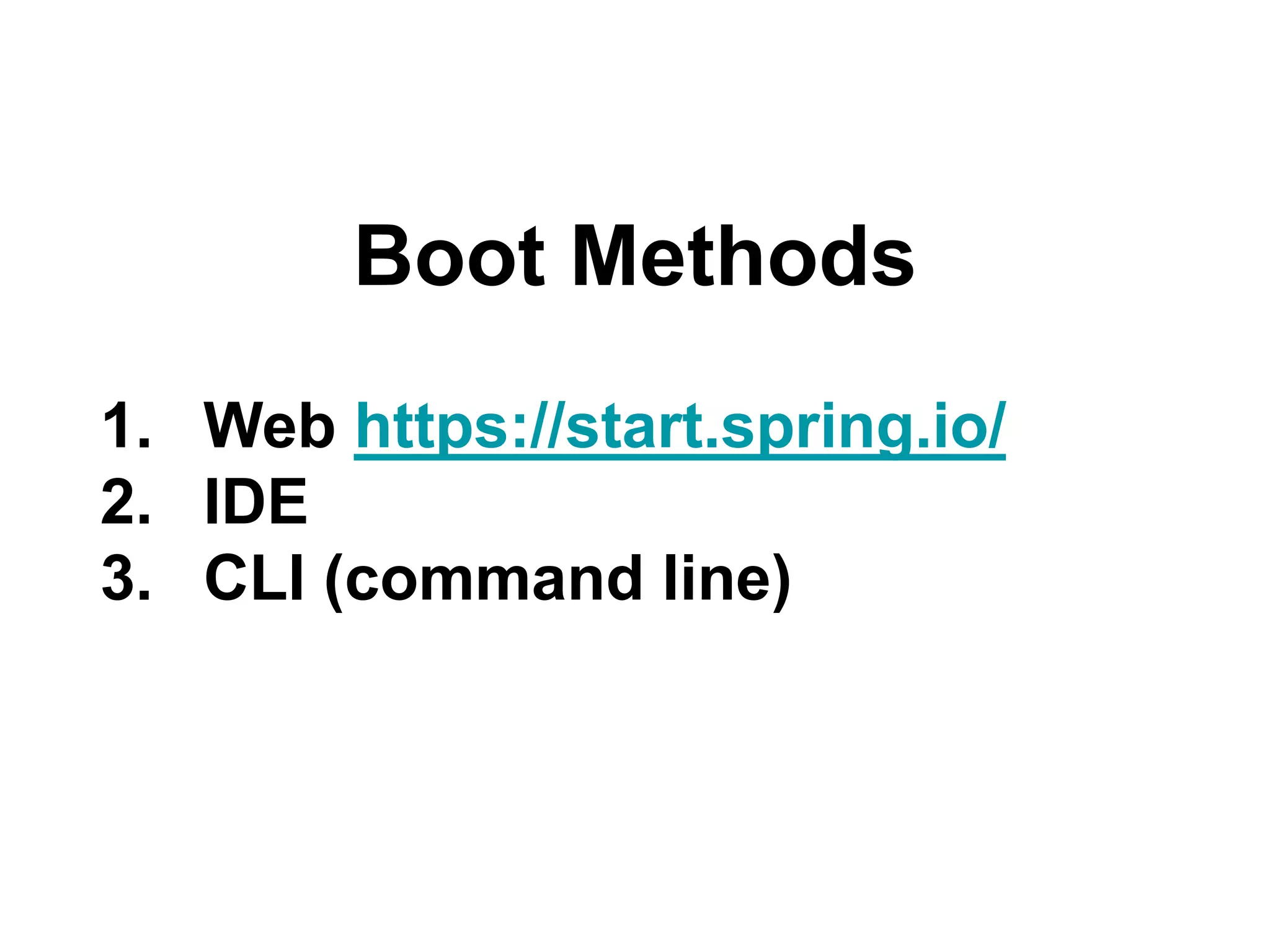 Boot Methods
1. Web https://start.spring.io/
2. IDE
3. CLI (command line)
 