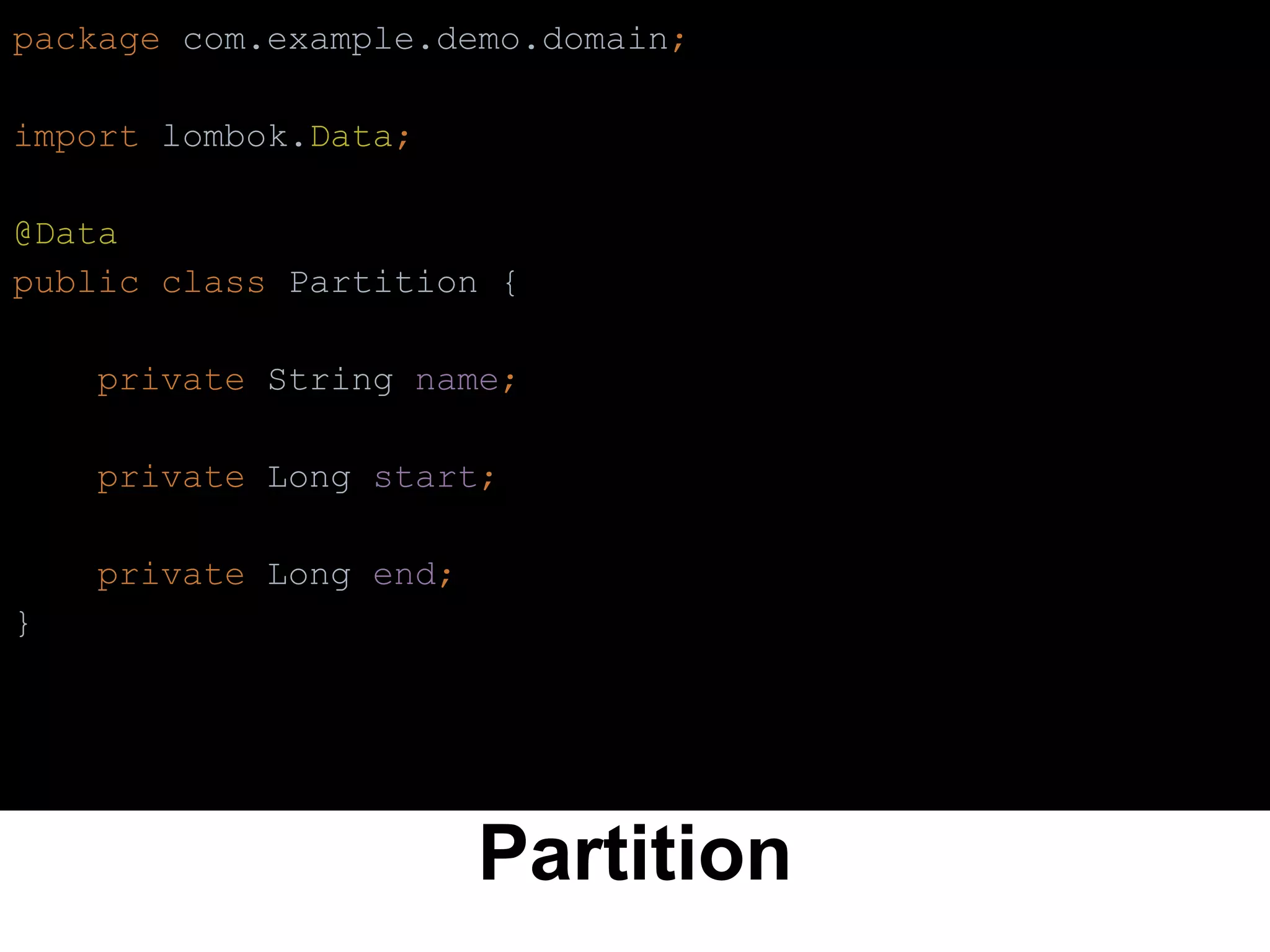 Partition
package com.example.demo.domain;
import lombok.Data;
@Data
public class Partition {
private String name;
private Long start;
private Long end;
}
 