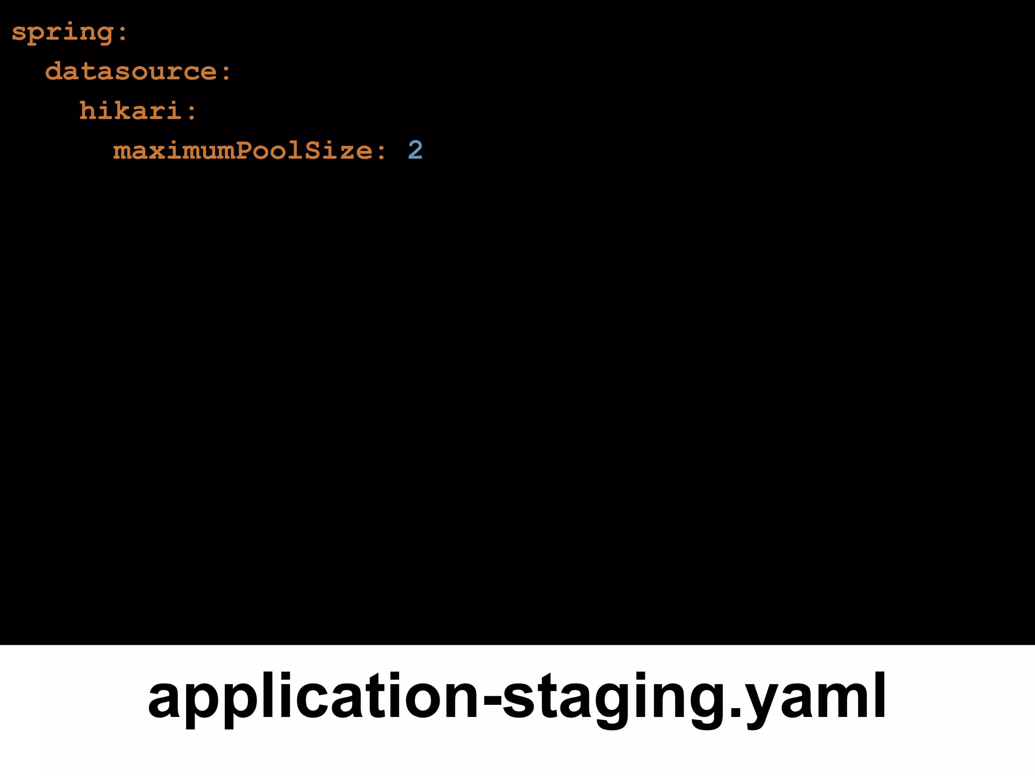 application-staging.yaml
spring:
datasource:
hikari:
maximumPoolSize: 2
 