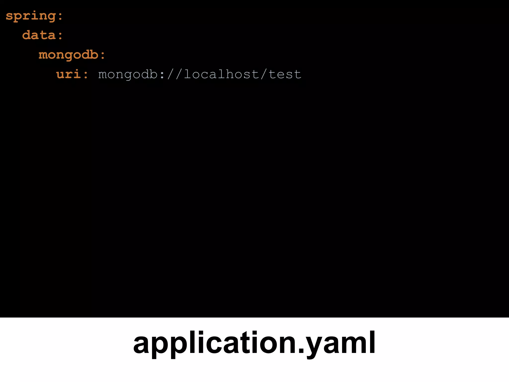 application.yaml
spring:
data:
mongodb:
uri: mongodb://localhost/test
 