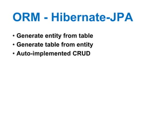 ORM - Hibernate-JPA
• Generate entity from table
• Generate table from entity
• Auto-implemented CRUD
 