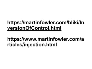 https://martinfowler.com/bliki/In
versionOfControl.html
https://www.martinfowler.com/a
rticles/injection.html
 
