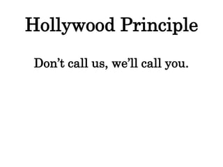 Hollywood Principle
Don’t call us, we’ll call you.
 