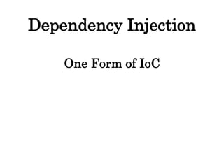 Dependency Injection
One Form of IoC
 