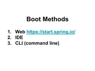 Boot Methods
1. Web https://start.spring.io/
2. IDE
3. CLI (command line)
 