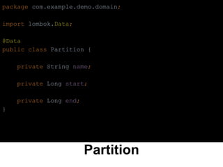 Partition
package com.example.demo.domain;
import lombok.Data;
@Data
public class Partition {
private String name;
private Long start;
private Long end;
}
 
