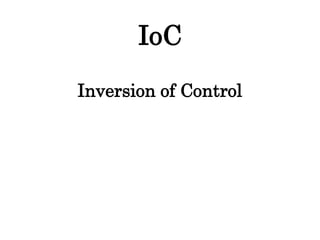 IoC
Inversion of Control
 