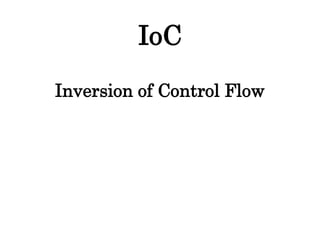 IoC
Inversion of Control Flow
 