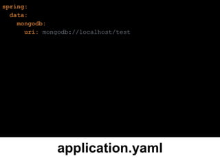 application.yaml
spring:
data:
mongodb:
uri: mongodb://localhost/test
 