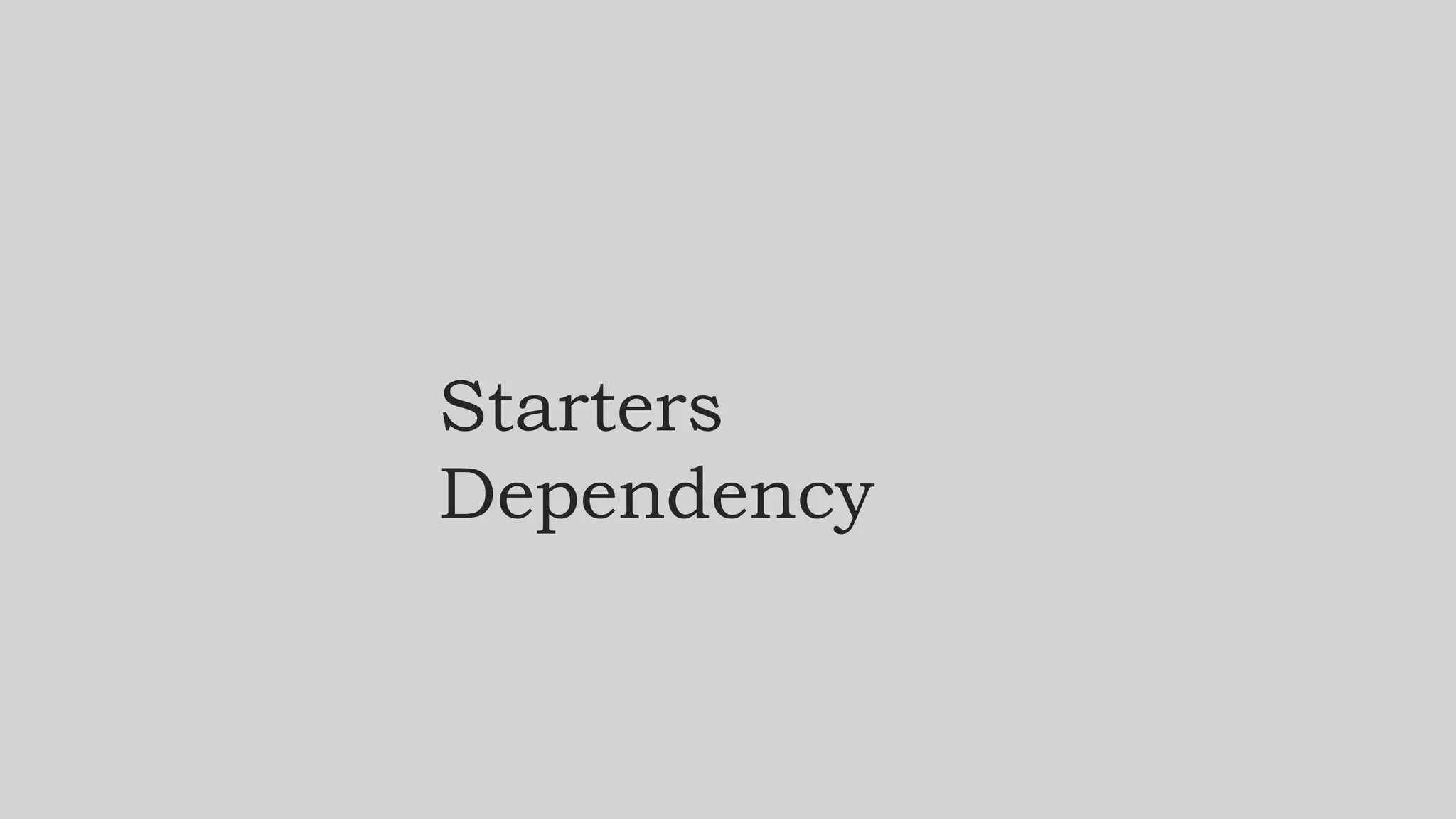 Starters
Dependency
 
