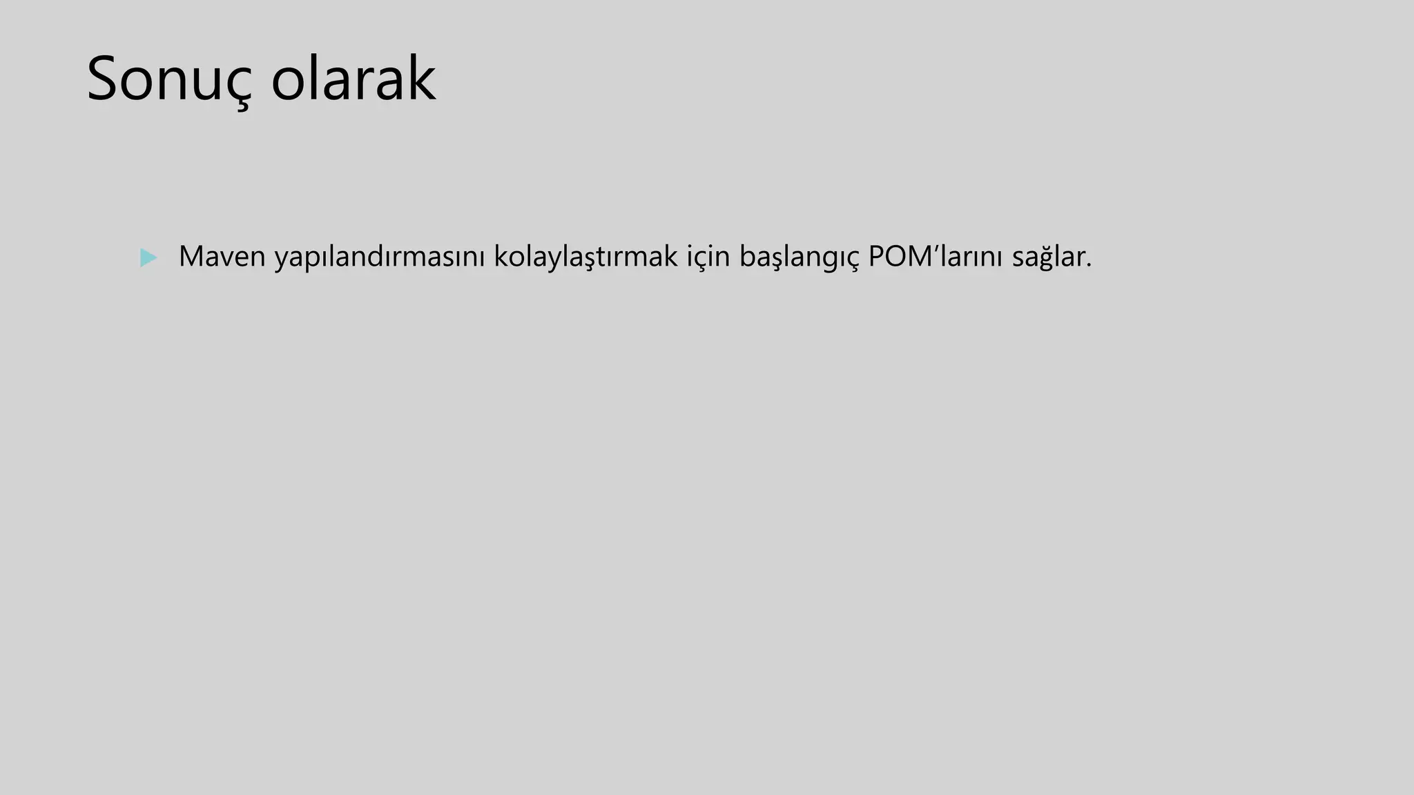 Sonuç olarak
 Maven yapılandırmasını kolaylaştırmak için başlangıç POM’larını sağlar.
 