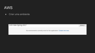 AWS
● Criar uma ambiente
 