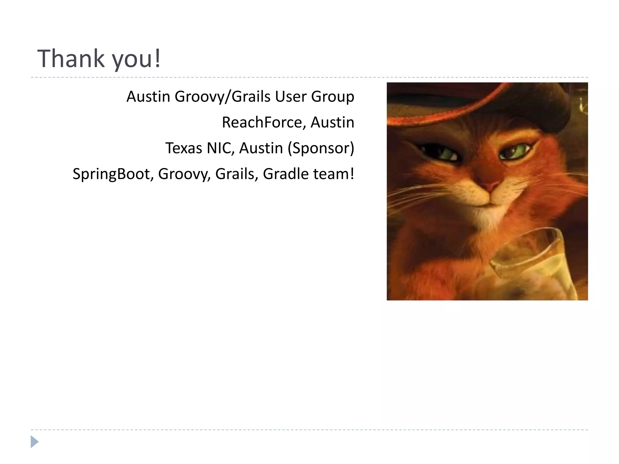 Thank you!
Austin Groovy/Grails User Group
ReachForce, Austin
Texas NIC, Austin (Sponsor)
SpringBoot, Groovy, Grails, Gradle team!
 