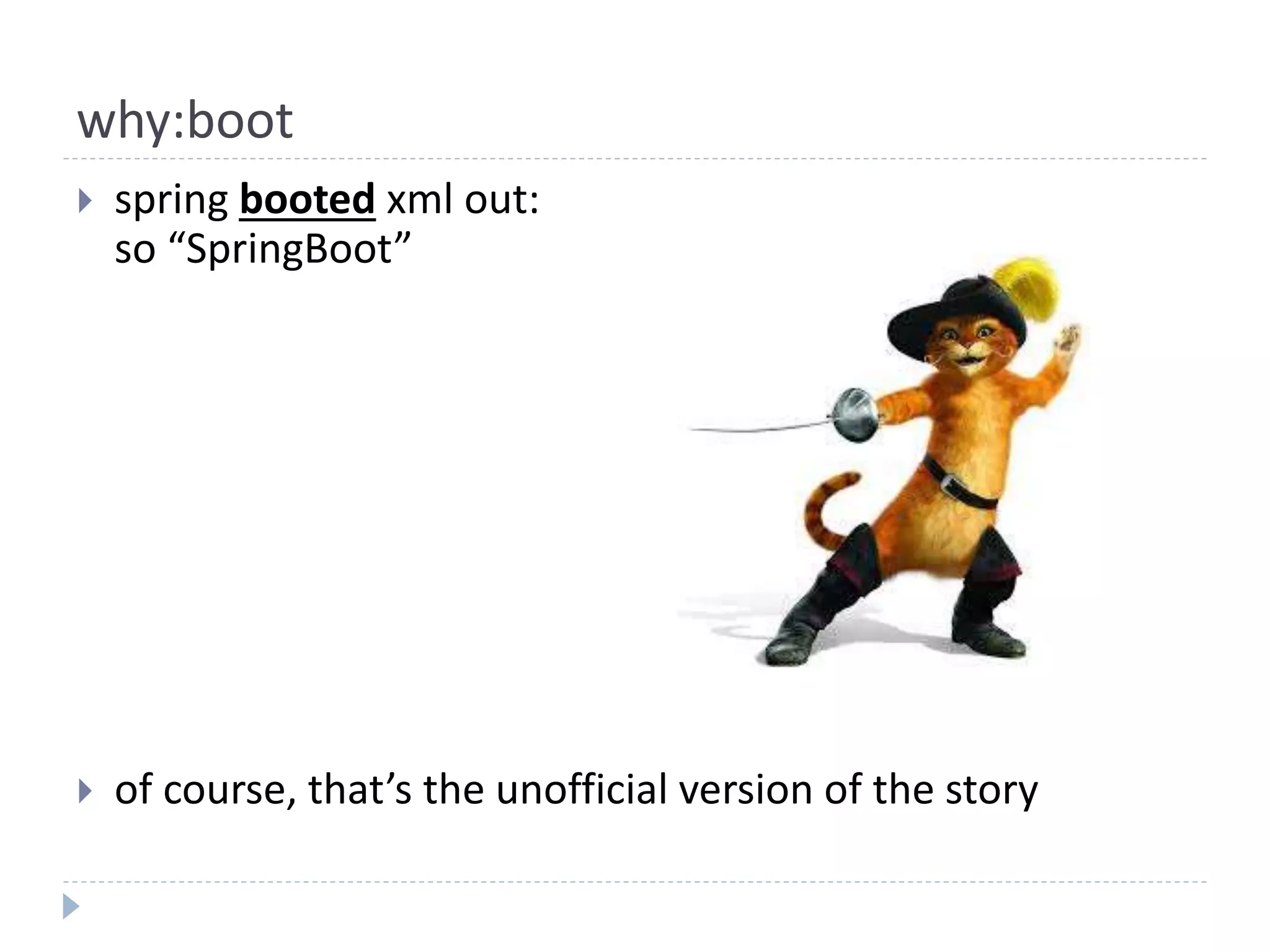 why:boot
 spring booted xml out:
so “SpringBoot”
 of course, that’s the unofficial version of the story
 