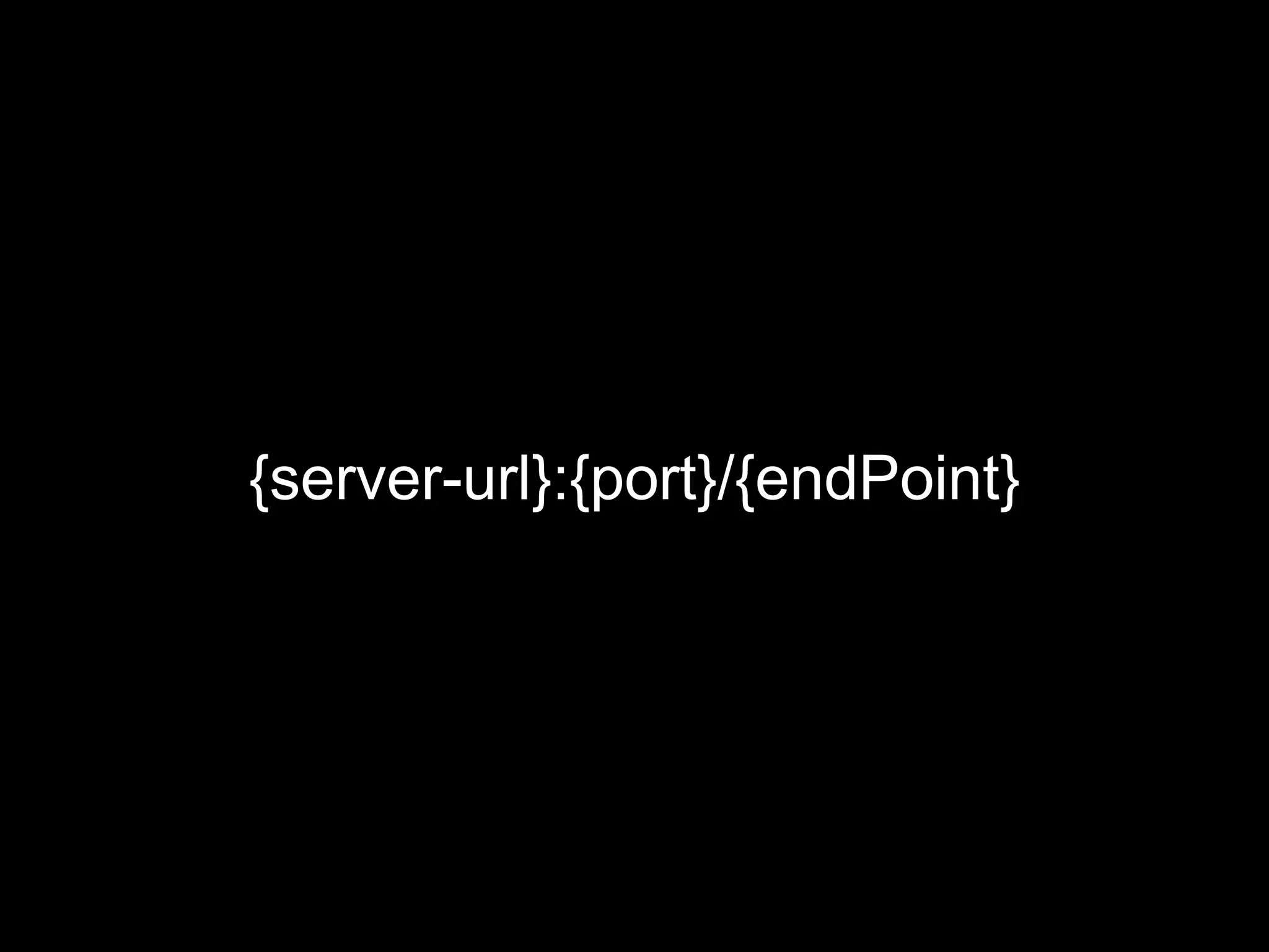 {server-url}:{port}/{endPoint}
 