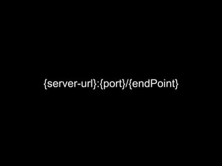 {server-url}:{port}/{endPoint}
 