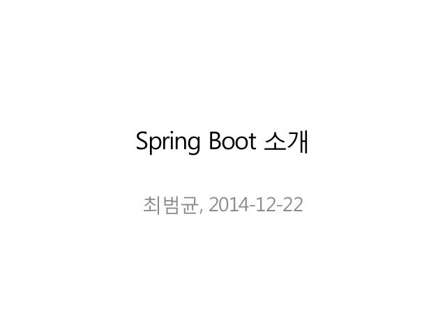 Spring Boot 소개
최범균, 2014-12-22
 