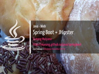 
Java - Web
Spring Boot + JHipster
Eueung Mulyana
http://eueung.github.io/java/springboot
Java CodeLabs | Attribution-ShareAlike CC BY-SA
1 / 36
 