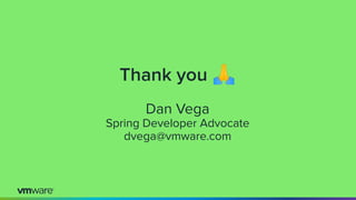 Thank you 🙏
Dan Vega
Spring Developer Advocate
dvega@vmware.com
 