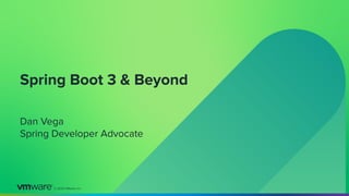 │©2023 VMware, Inc.
Spring Boot 3 & Beyond
Dan Vega
Spring Developer Advocate
 