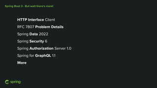 Spring Boot 3 - But wait there’s more!
HTTP Interface Client
RFC 7807 Problem Details
Spring Data 2022
Spring Security 6
Spring Authorization Server 1.0
Spring for GraphQL 1.1
More
 