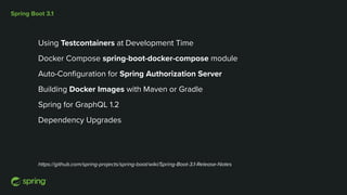 Spring Boot 3.1
Using Testcontainers at Development Time
Docker Compose spring-boot-docker-compose module
Auto-Configuration for Spring Authorization Server
Building Docker Images with Maven or Gradle
Spring for GraphQL 1.2
Dependency Upgrades
https://github.com/spring-projects/spring-boot/wiki/Spring-Boot-3.1-Release-Notes
 
