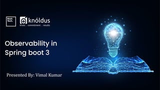 Presented By: Vimal Kumar
Observability in
Spring boot 3
 