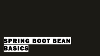 SPRING BOOT BEAN
BASICS
 