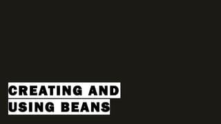 CREATING AND
USING BEANS
 