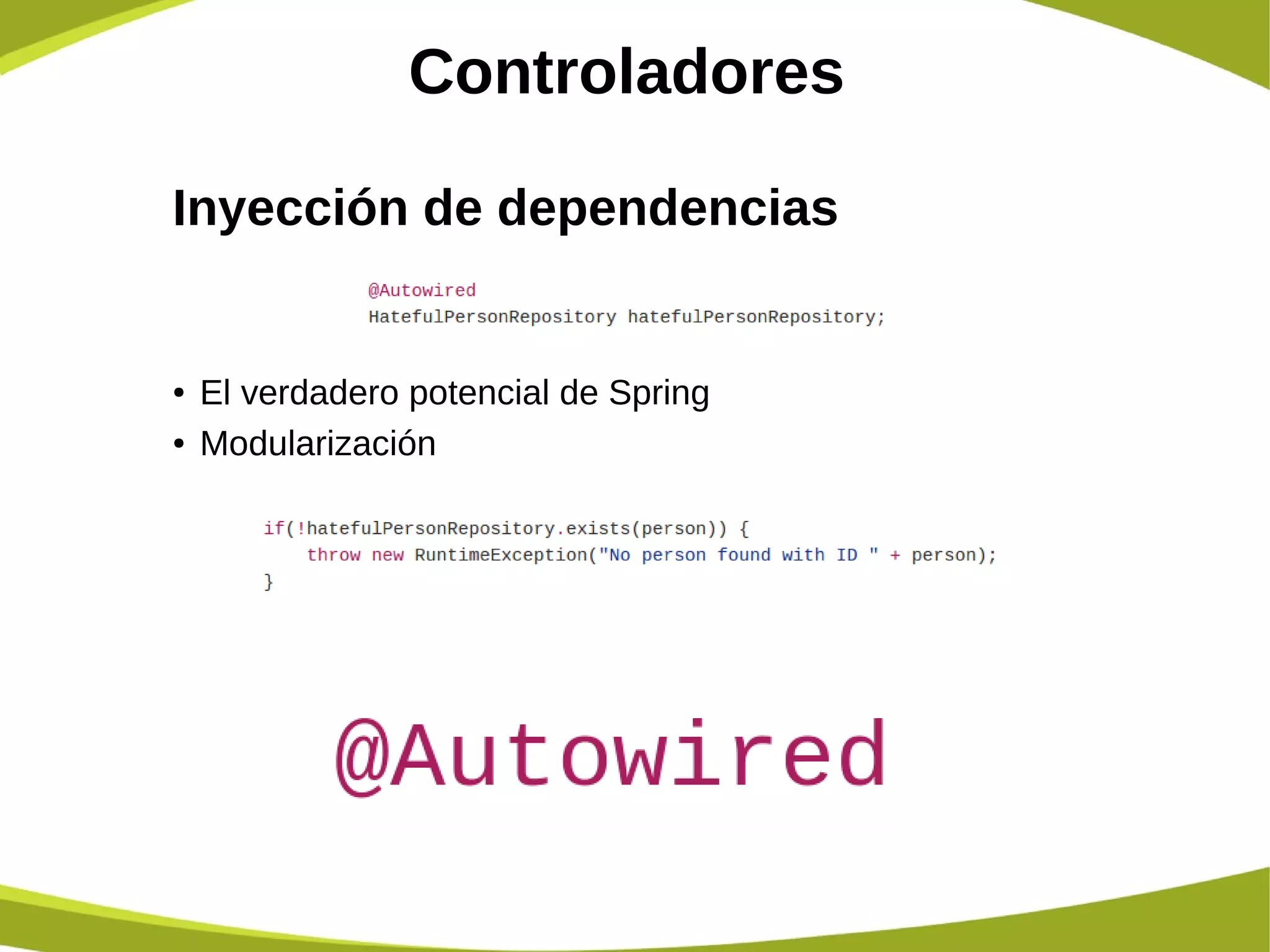 Controladores
Inyección de dependencias
● El verdadero potencial de Spring
● Modularización
 