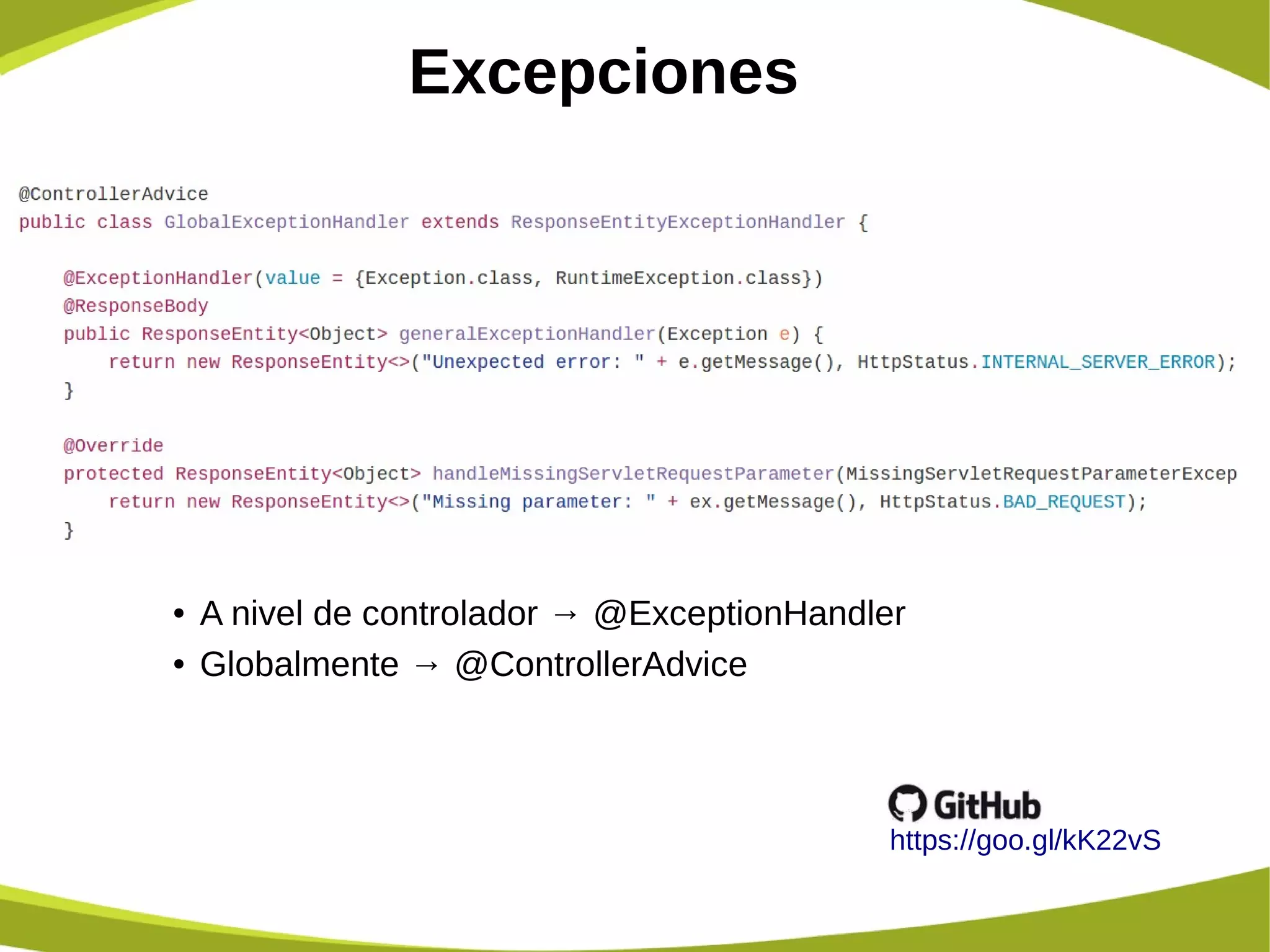 Excepciones
https://goo.gl/kK22vS
● A nivel de controlador → @ExceptionHandler
● Globalmente → @ControllerAdvice
 