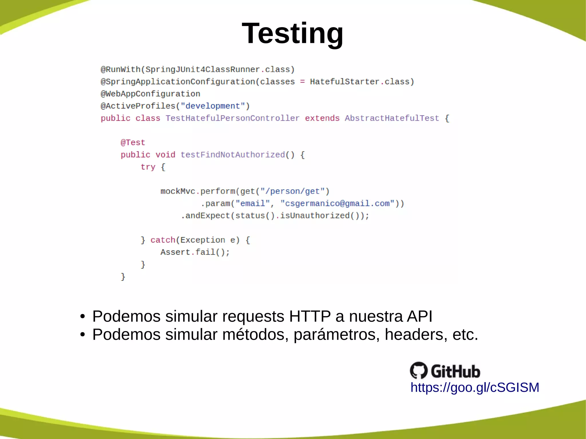 Testing
https://goo.gl/cSGISM
● Podemos simular requests HTTP a nuestra API
● Podemos simular métodos, parámetros, headers, etc.
 